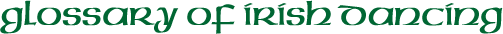Irish Dance Glossary
