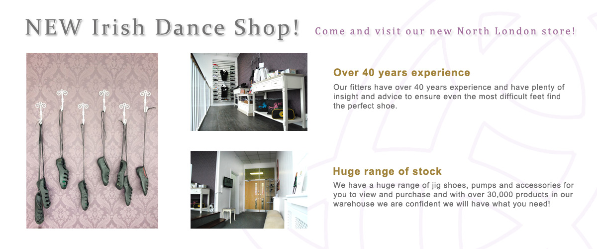 New Irish Dance Shop - Come and visit our NEW north London store!